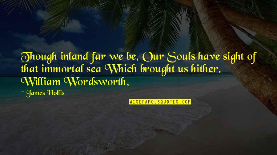 Inland Quotes By James Hollis: Though inland far we be, Our Souls have