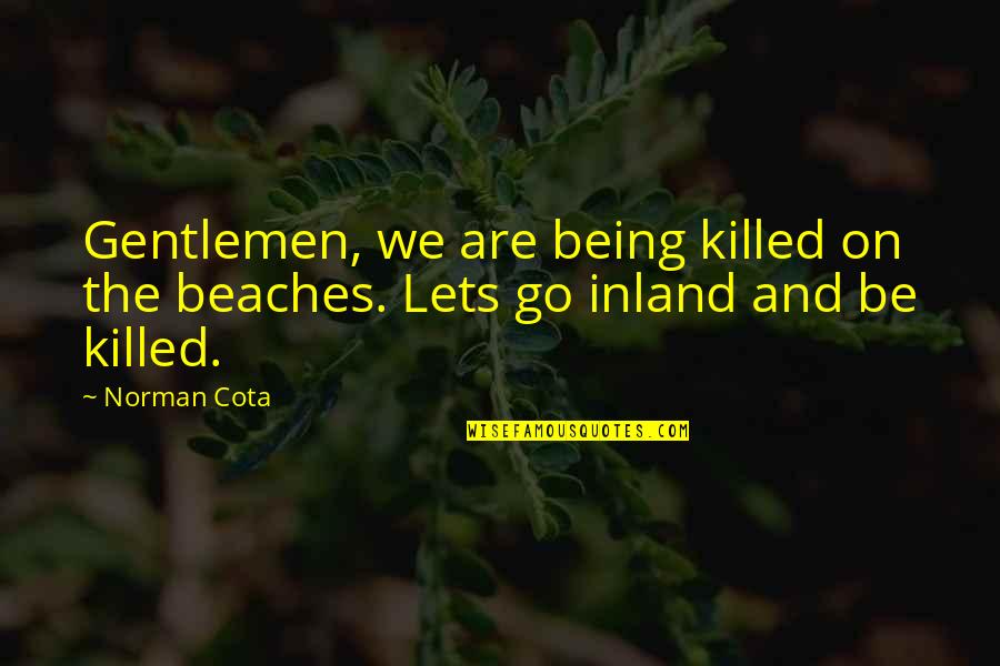 Inland Quotes By Norman Cota: Gentlemen, we are being killed on the beaches.