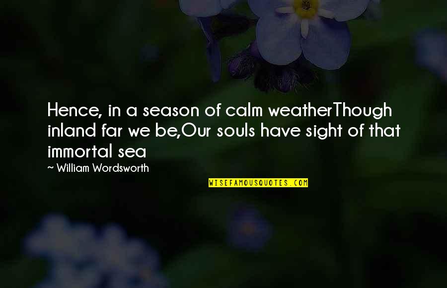 Inland Quotes By William Wordsworth: Hence, in a season of calm weatherThough inland