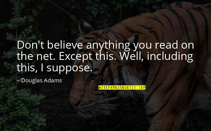 Inlander I Saw You Quotes By Douglas Adams: Don't believe anything you read on the net. Inlander I Saw You Quotes By Douglas Adams: Don't believe anything you read on the net.