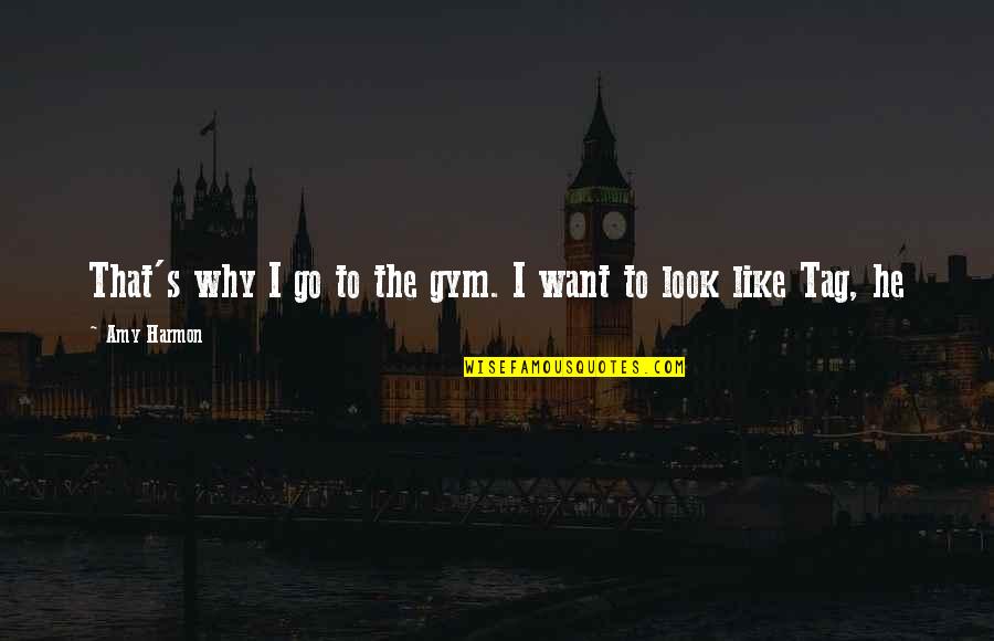 Inlassable Quotes By Amy Harmon: That's why I go to the gym. I