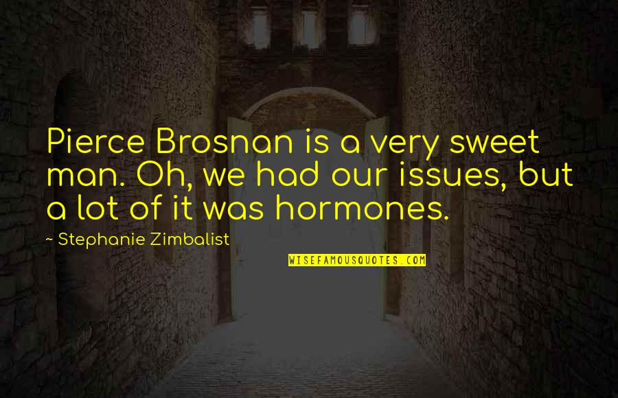 Inlassable Quotes By Stephanie Zimbalist: Pierce Brosnan is a very sweet man. Oh,
