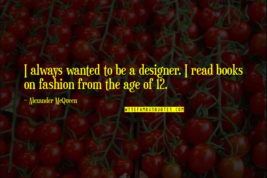 Inlaws And Marriage Quotes By Alexander McQueen: I always wanted to be a designer. I Inlaws And Marriage Quotes By Alexander McQueen: I always wanted to be a designer. I