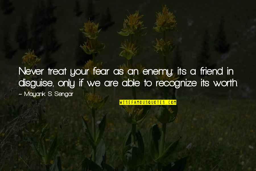 Inlaws And Marriage Quotes By Mayank S. Sengar: Never treat your fear as an enemy; it's Inlaws And Marriage Quotes By Mayank S. Sengar: Never treat your fear as an enemy; it's