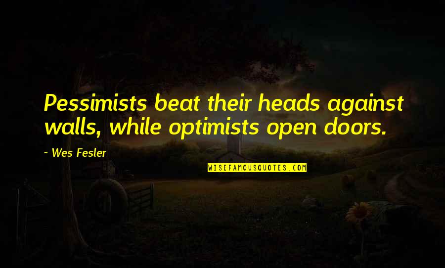 Inlaws Not Liking You Quotes By Wes Fesler: Pessimists beat their heads against walls, while optimists