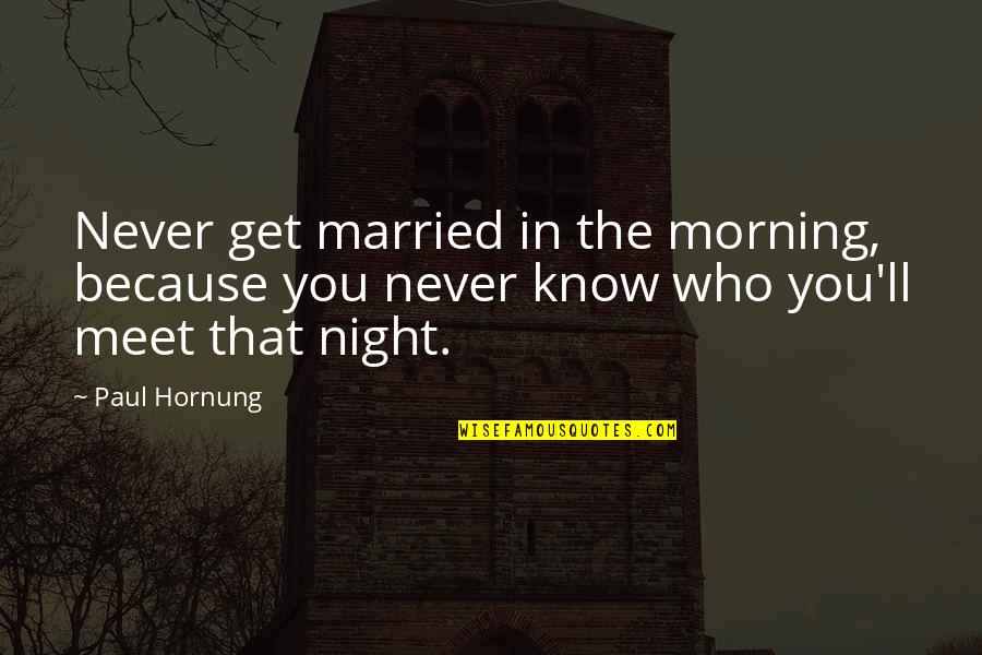 Inlers Quotes By Paul Hornung: Never get married in the morning, because you