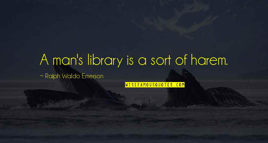 Inlers Quotes By Ralph Waldo Emerson: A man's library is a sort of harem. Inlers Quotes By Ralph Waldo Emerson: A man's library is a sort of harem.