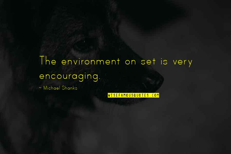 Inlets Quotes By Michael Shanks: The environment on set is very encouraging.