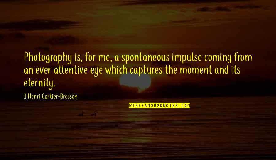 Inline 4 Quotes By Henri Cartier-Bresson: Photography is, for me, a spontaneous impulse coming