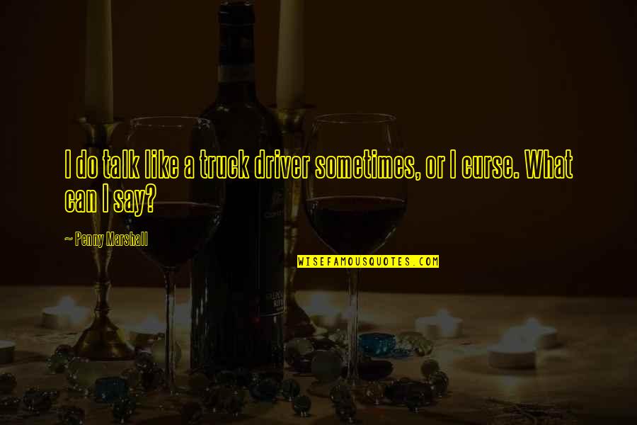 Inlingua Quotes By Penny Marshall: I do talk like a truck driver sometimes, Inlingua Quotes By Penny Marshall: I do talk like a truck driver sometimes,