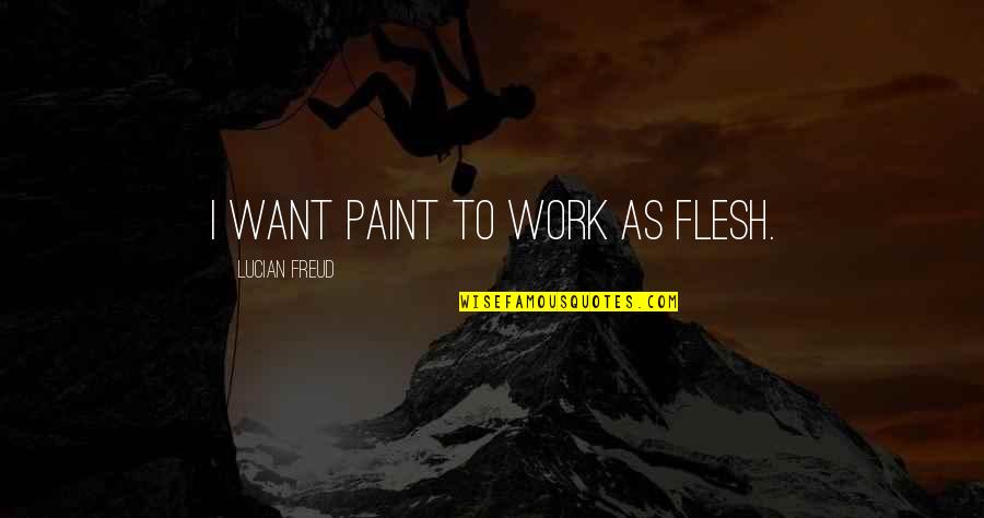 Inlove Ako Kosa Kaibigan Ko Quotes By Lucian Freud: I want paint to work as flesh.