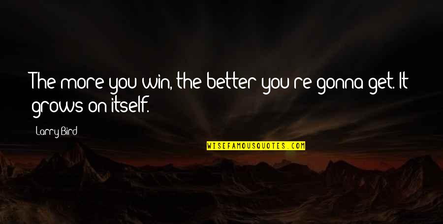 Inlove Ako Sa Friend Ko Quotes By Larry Bird: The more you win, the better you're gonna