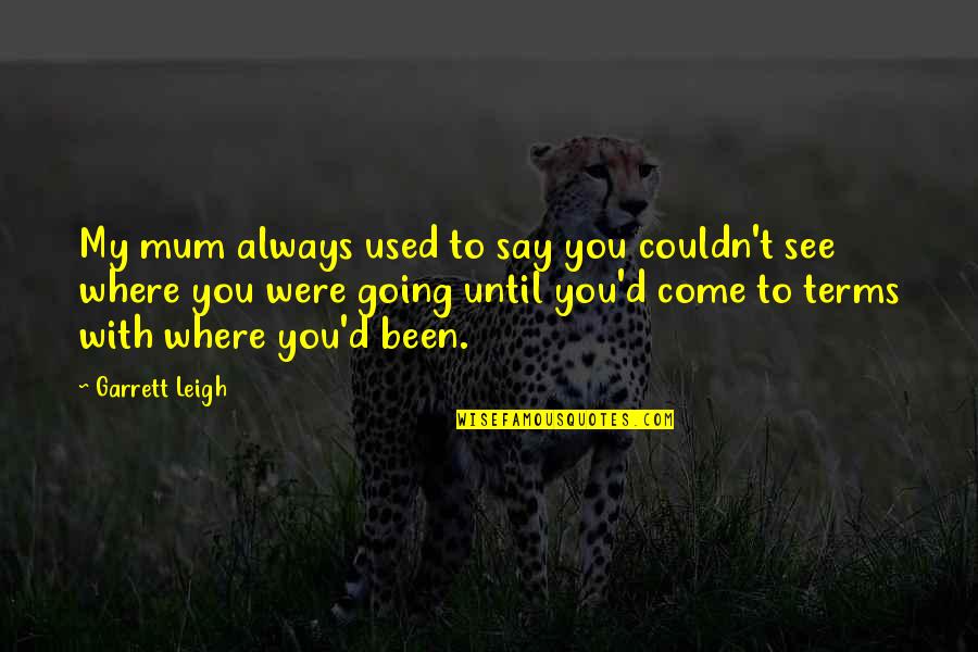 Inlove Sa Bakla Quotes By Garrett Leigh: My mum always used to say you couldn't Inlove Sa Bakla Quotes By Garrett Leigh: My mum always used to say you couldn't
