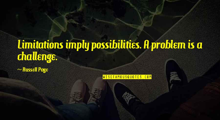 Inlove With Your Best Friend Quotes By Russell Page: Limitations imply possibilities. A problem is a challenge.