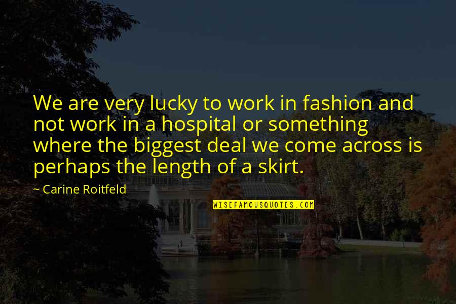 Inmaculada Concepci N Quotes By Carine Roitfeld: We are very lucky to work in fashion