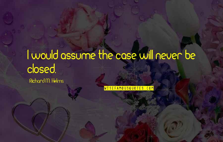 Inmadurez Espiritual Quotes By Richard M. Helms: I would assume the case will never be