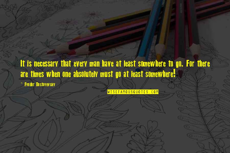 Inmadurez Quotes By Fyodor Dostoyevsky: It is necessary that every man have at Inmadurez Quotes By Fyodor Dostoyevsky: It is necessary that every man have at
