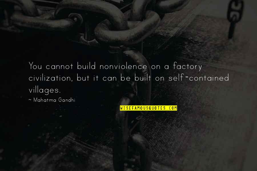 Inmadurez Quotes By Mahatma Gandhi: You cannot build nonviolence on a factory civilization, Inmadurez Quotes By Mahatma Gandhi: You cannot build nonviolence on a factory civilization,