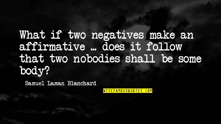 Inmadurez Quotes By Samuel Laman Blanchard: What if two negatives make an affirmative ...