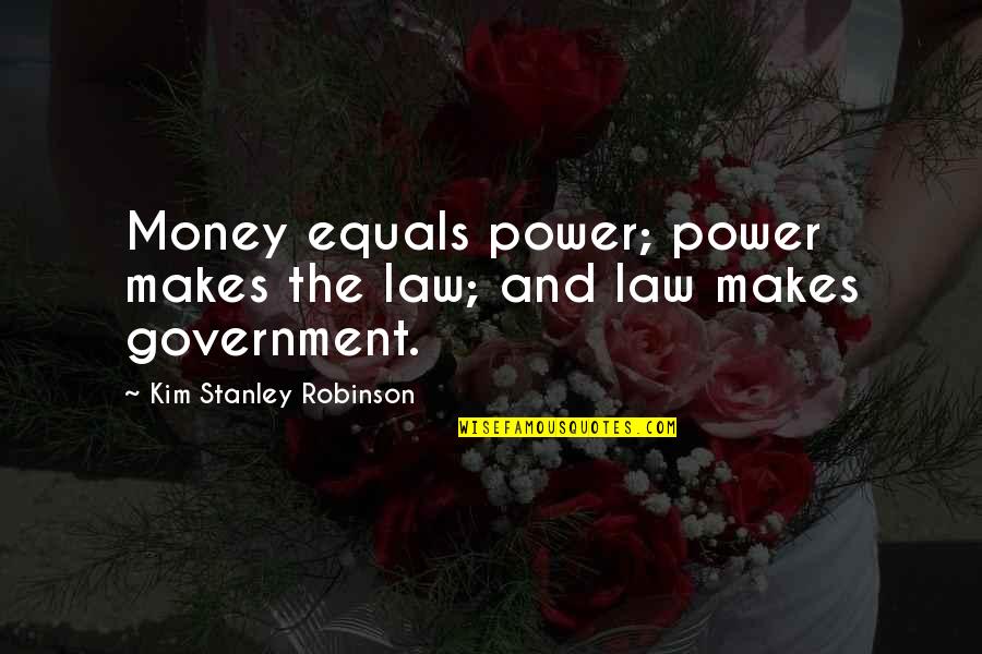 Inmadurez Significado Quotes By Kim Stanley Robinson: Money equals power; power makes the law; and Inmadurez Significado Quotes By Kim Stanley Robinson: Money equals power; power makes the law; and