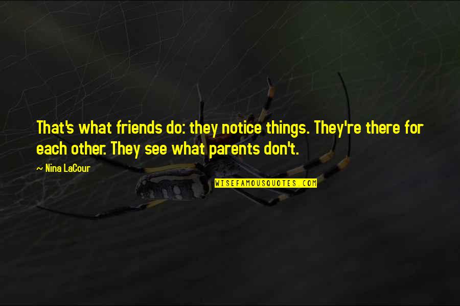 Inmanente Dios Quotes By Nina LaCour: That's what friends do: they notice things. They're Inmanente Dios Quotes By Nina LaCour: That's what friends do: they notice things. They're