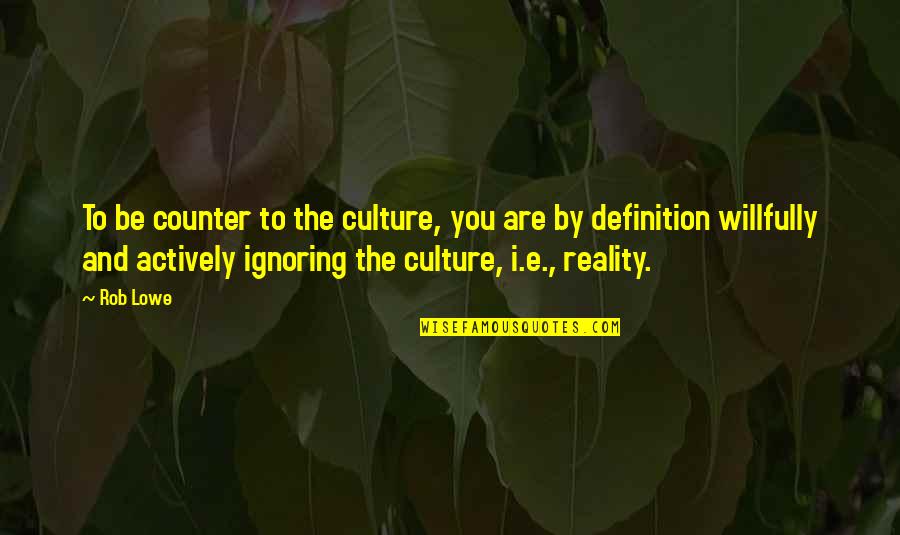 Inmanente Dios Quotes By Rob Lowe: To be counter to the culture, you are Inmanente Dios Quotes By Rob Lowe: To be counter to the culture, you are