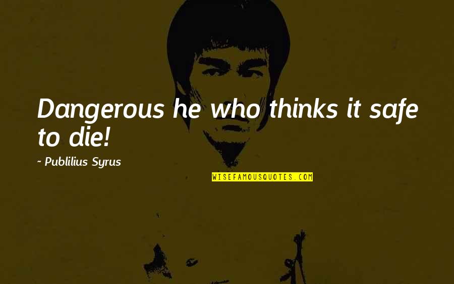 Inmarsat Quotes By Publilius Syrus: Dangerous he who thinks it safe to die! Inmarsat Quotes By Publilius Syrus: Dangerous he who thinks it safe to die!