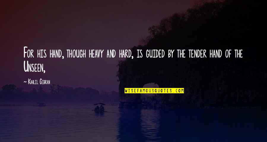 Inmates In Love Quotes By Kahlil Gibran: For his hand, though heavy and hard, is