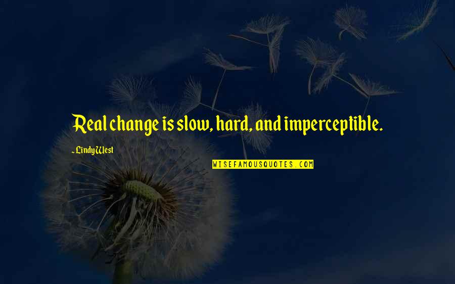 Inmates In Love Quotes By Lindy West: Real change is slow, hard, and imperceptible.