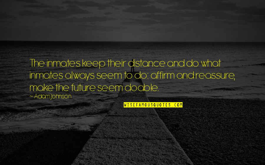 Inmates Quotes By Adam Johnson: The inmates keep their distance and do what Inmates Quotes By Adam Johnson: The inmates keep their distance and do what