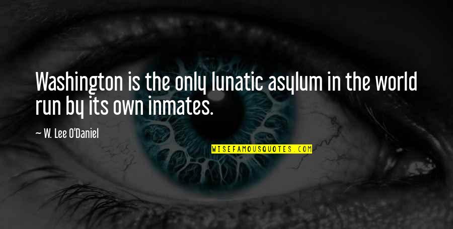 Inmates Quotes By W. Lee O'Daniel: Washington is the only lunatic asylum in the