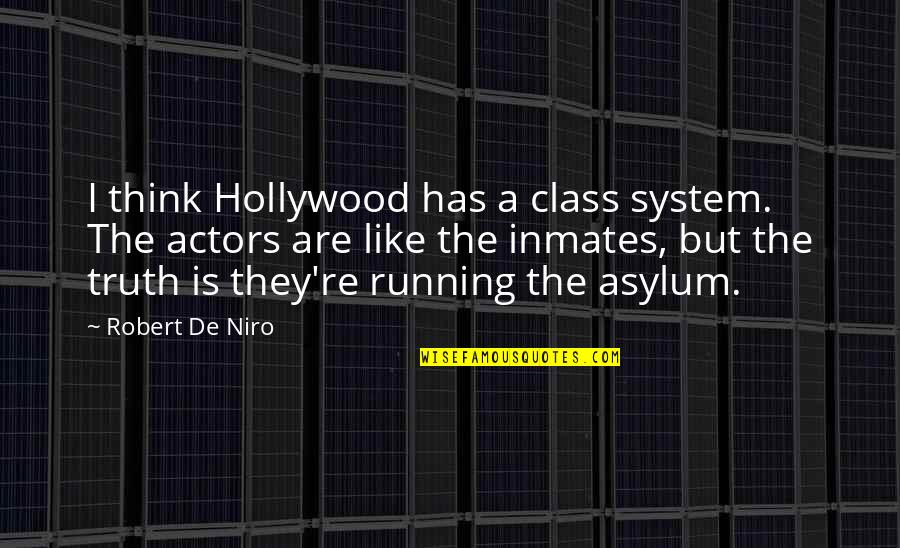 Inmates Running The Asylum Quotes By Robert De Niro: I think Hollywood has a class system. The