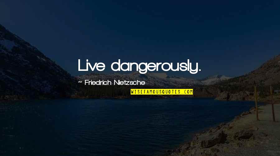Inmediaciones Definicion Quotes By Friedrich Nietzsche: Live dangerously.