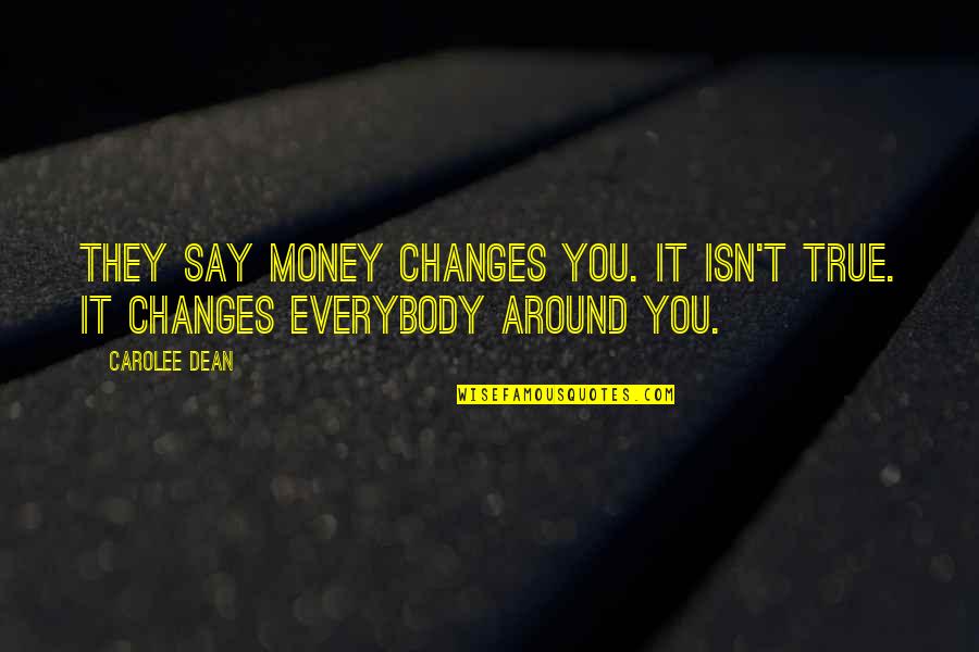 Inmediaciones Que Quotes By Carolee Dean: They say money changes you. it isn't true.