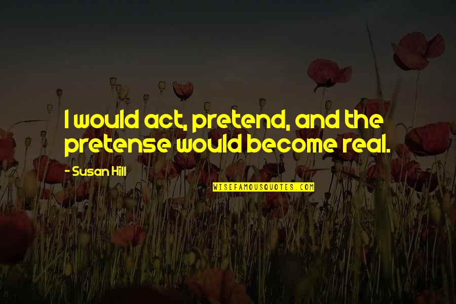 Inmediata Health Quotes By Susan Hill: I would act, pretend, and the pretense would