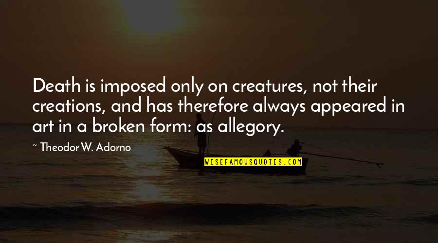 Inmediata Health Quotes By Theodor W. Adorno: Death is imposed only on creatures, not their