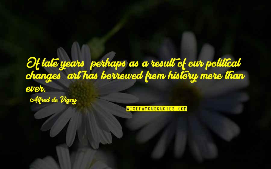 Inmensa Definicion Quotes By Alfred De Vigny: Of late years (perhaps as a result of
