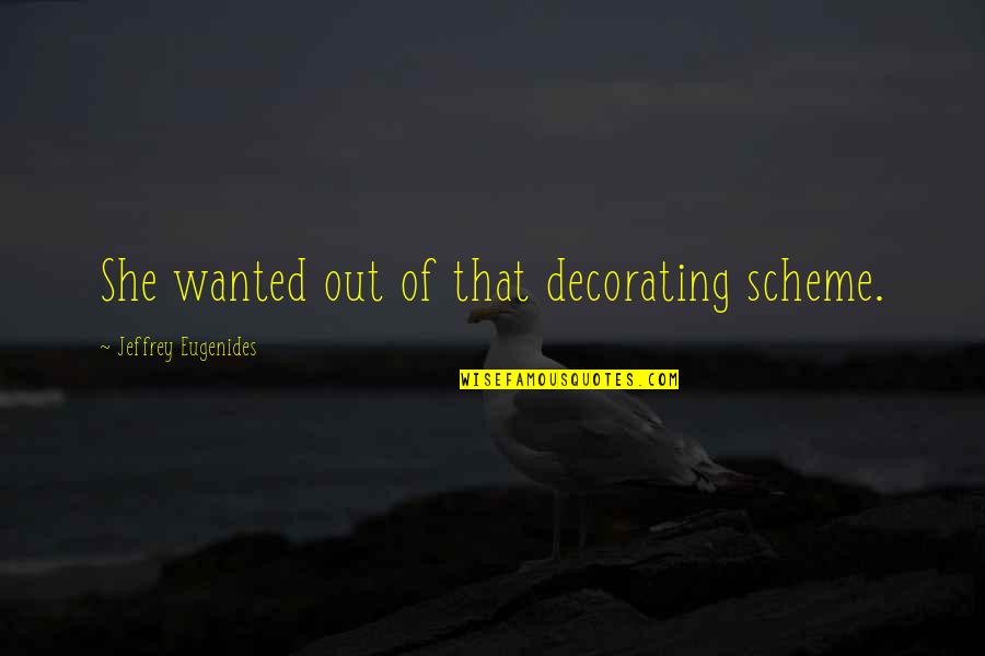Inmensa Definicion Quotes By Jeffrey Eugenides: She wanted out of that decorating scheme.