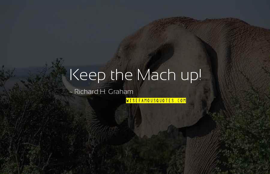 Inmensamente Feliz Quotes By Richard H. Graham: Keep the Mach up! Inmensamente Feliz Quotes By Richard H. Graham: Keep the Mach up!