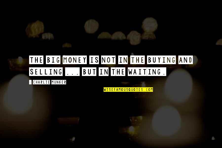 Inmensamente Significado Quotes By Charlie Munger: The big money is not in the buying