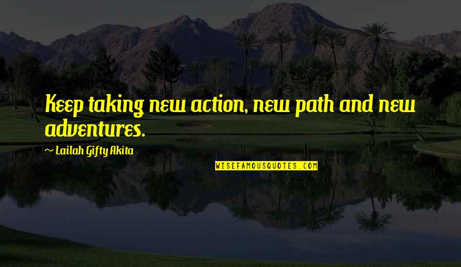 Inmensamente Significado Quotes By Lailah Gifty Akita: Keep taking new action, new path and new