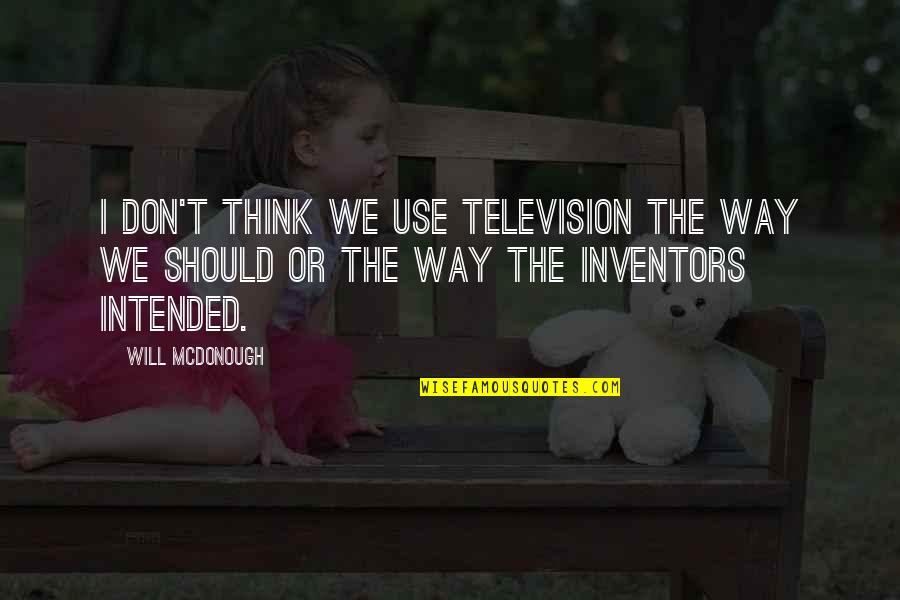 Inmensidad De Dios Quotes By Will McDonough: I don't think we use television the way Inmensidad De Dios Quotes By Will McDonough: I don't think we use television the way