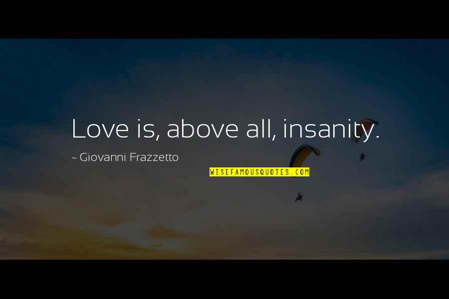 Inmensidad Quotes By Giovanni Frazzetto: Love is, above all, insanity.