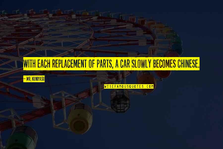 Inmenso Cigars Quotes By Mr. Kuniyasu: With each replacement of parts, a car slowly