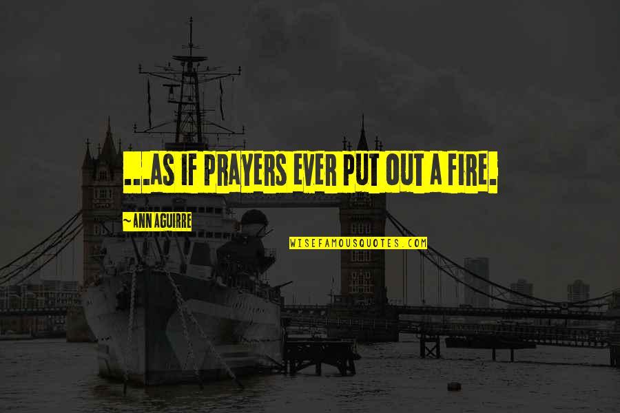 Inmerso Wikipedia Quotes By Ann Aguirre: ...as if prayers ever put out a fire. Inmerso Wikipedia Quotes By Ann Aguirre: ...as if prayers ever put out a fire.