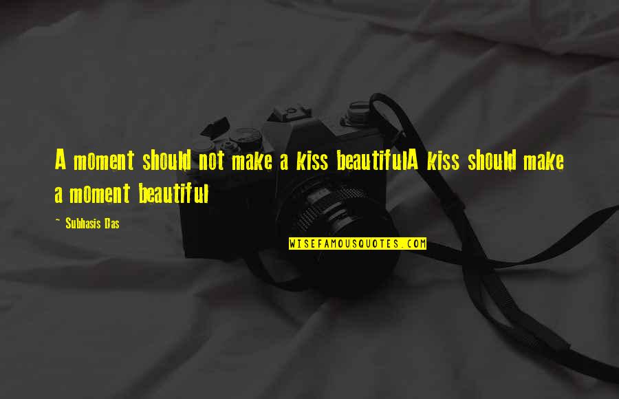 Inmiddels Betekenis Quotes By Subhasis Das: A moment should not make a kiss beautifulA