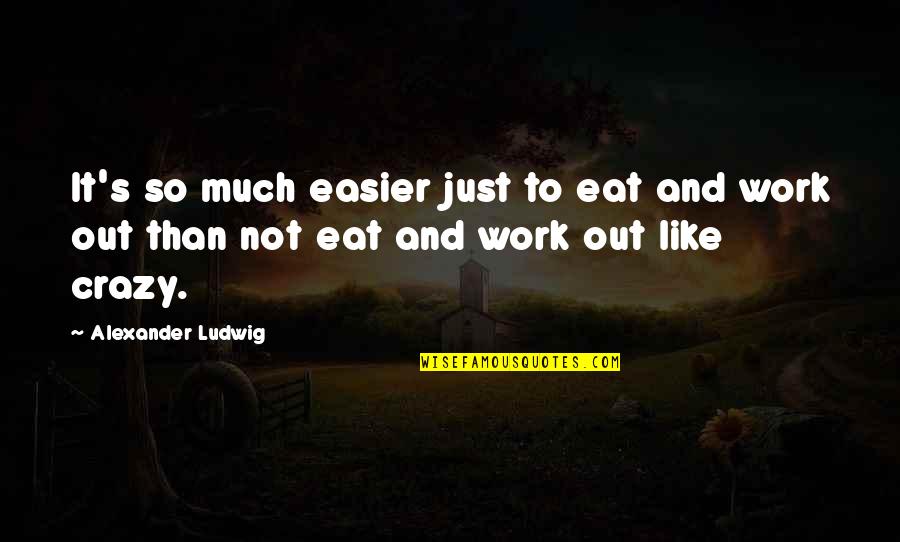 Inminente Peligro Quotes By Alexander Ludwig: It's so much easier just to eat and
