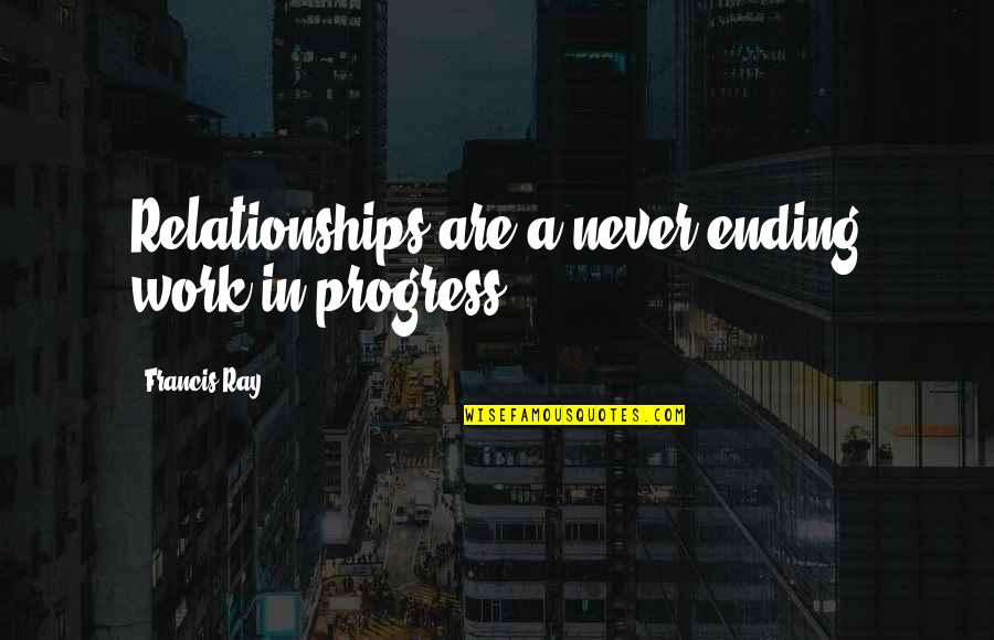 Inminente Sinonimo Quotes By Francis Ray: Relationships are a never-ending work in progress.