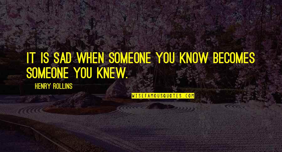 Inmitten Diet Quotes By Henry Rollins: It is sad when someone you know becomes Inmitten Diet Quotes By Henry Rollins: It is sad when someone you know becomes