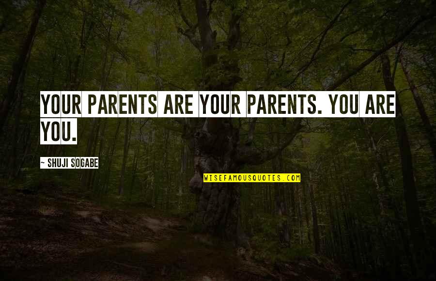 Inmorales Significa Quotes By Shuji Sogabe: Your parents are your parents. You are you. Inmorales Significa Quotes By Shuji Sogabe: Your parents are your parents. You are you.